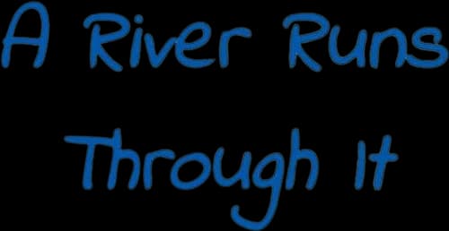 A River Runs Through It
